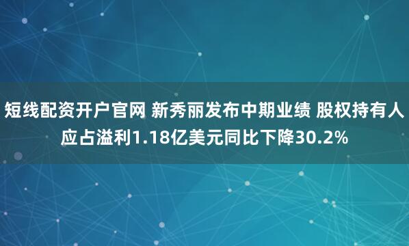 短线配资开户官网 新秀丽发布中期业绩 股权持有人应占溢利1.18亿美元同比下降30.2%