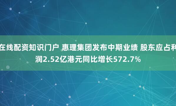 在线配资知识门户 惠理集团发布中期业绩 股东应占利润2.52亿港元同比增长572.7%